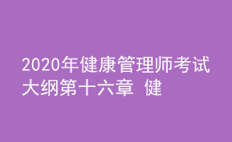 2020年健康管理师考试大纲第十六章 健康管理相关法律、法规知识