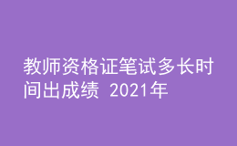 教师资格证笔试多长时间出成绩 2021年查分时间