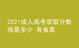 2021成人高考录取分数线是多少 各省最低分汇总