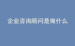 企业咨询顾问是做什么