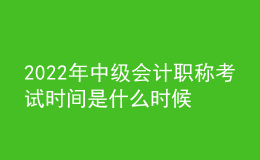 2022年中级会计职称考试时间是什么时候