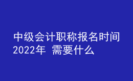 中级会计职称报名时间2022年 需要什么学历