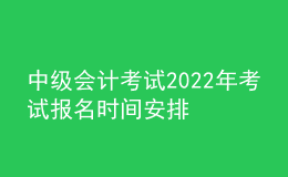 中级会计考试2022年考试报名时间安排