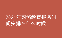 2021年网络教育报名时间安排在什么时候