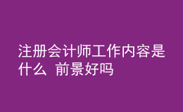 注册会计师工作内容是什么 前景好吗