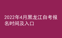 2022年4月黑龙江自考报名时间及入口