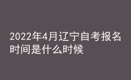 2022年4月辽宁自考报名时间是什么时候 入口在哪里