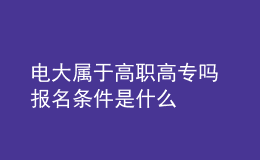 电大属于高职高专吗 报名条件是什么