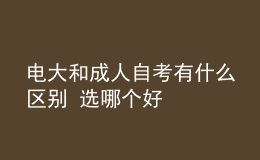 电大和成人自考有什么区别 选哪个好