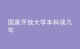 国家开放大学本科读几年