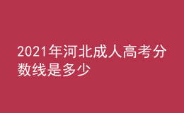 2021年河北成人高考分数线是多少