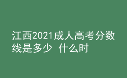 江西2021成人高考分数线是多少 什么时候录取