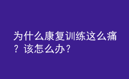 为什么康复训练这么痛？该怎么办？