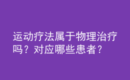 运动疗法属于物理治疗吗？对应哪些患者？