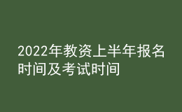 2022年教资上半年报名时间及考试时间