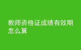 教师资格证成绩有效期怎么算