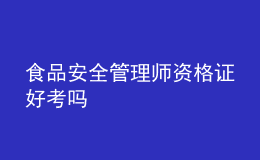 食品安全管理师资格证好考吗