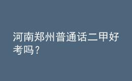 河南郑州普通话二甲好考吗？