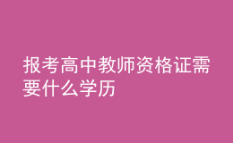 报考高中教师资格证需要什么学历