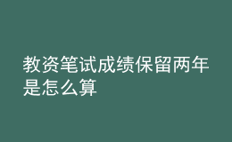 教资笔试成绩保留两年是怎么算