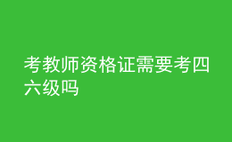 考教师资格证需要考四六级吗