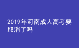 2022年河南成人高考要取消了吗