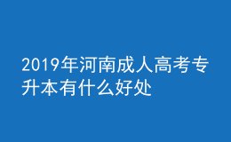 2022年河南成人高考专升本有什么好处