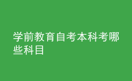 学前教育自考本科考哪些科目