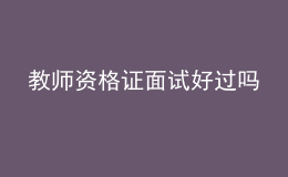 教师资格证面试好过吗 