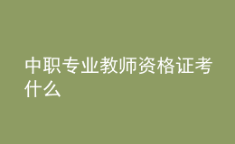 中职专业教师资格证考什么