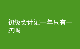 初级会计证一年只有一次吗