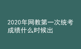 2020年网教第一次统考成绩什么时候出