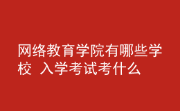 网络教育学院有哪些学校 入学考试考什么