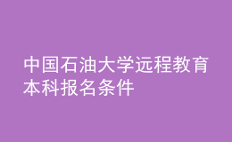 中国石油大学远程教育本科报名条件