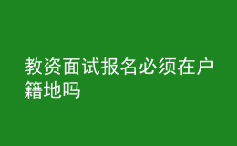 教资面试报名必须在户籍地吗