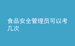 食品安全管理员可以考几次