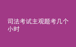 司法考试主观题考几个小时