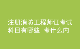 注册消防工程师证考试科目有哪些 考什么内容