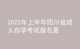 2022年上半年四川省成人自学考试报名是什么时候？