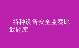  特种设备安全监察比武题库