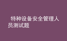  特种设备安全管理人员测试题