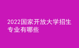 2022国家开放大学招生专业有哪些