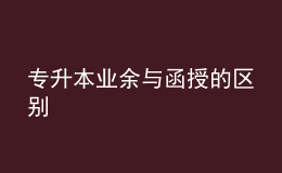 专升本业余与函授的区别