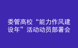 委管高校“能力作风建设年”活动动员部署会议召开