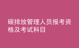 碳排放管理人员报考资格及考试科目