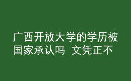 广西开放大学的学历被国家承认吗 文凭正不正规