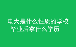 电大是什么性质的学校 毕业后拿什么学历