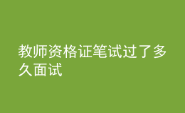 教师资格证笔试过了多久面试