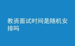 教资面试时间是随机安排吗