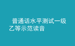  普通话水平测试一级乙等示范读音